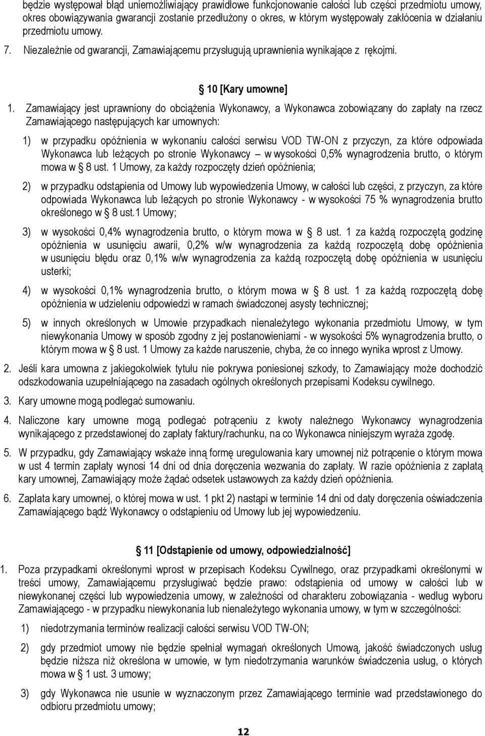 Zamawiający jest uprawniony do obciążenia Wykonawcy, a Wykonawca zobowiązany do zapłaty na rzecz Zamawiającego następujących kar umownych: 1) w przypadku opóźnienia w wykonaniu całości serwisu VOD