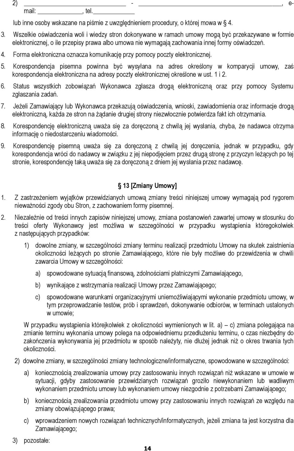 Forma elektroniczna oznacza komunikację przy pomocy poczty elektronicznej. 5.