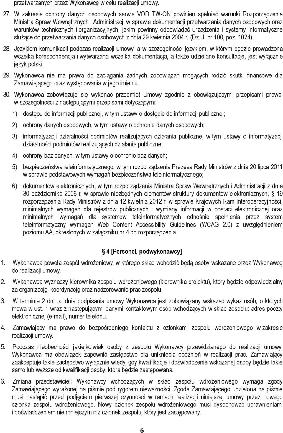 warunków technicznych i organizacyjnych, jakim powinny odpowiadać urządzenia i systemy informatyczne służące do przetwarzania danych osobowych z dnia 29 kwietnia 2004 r. (Dz.U. nr 100, poz. 1024). 28.