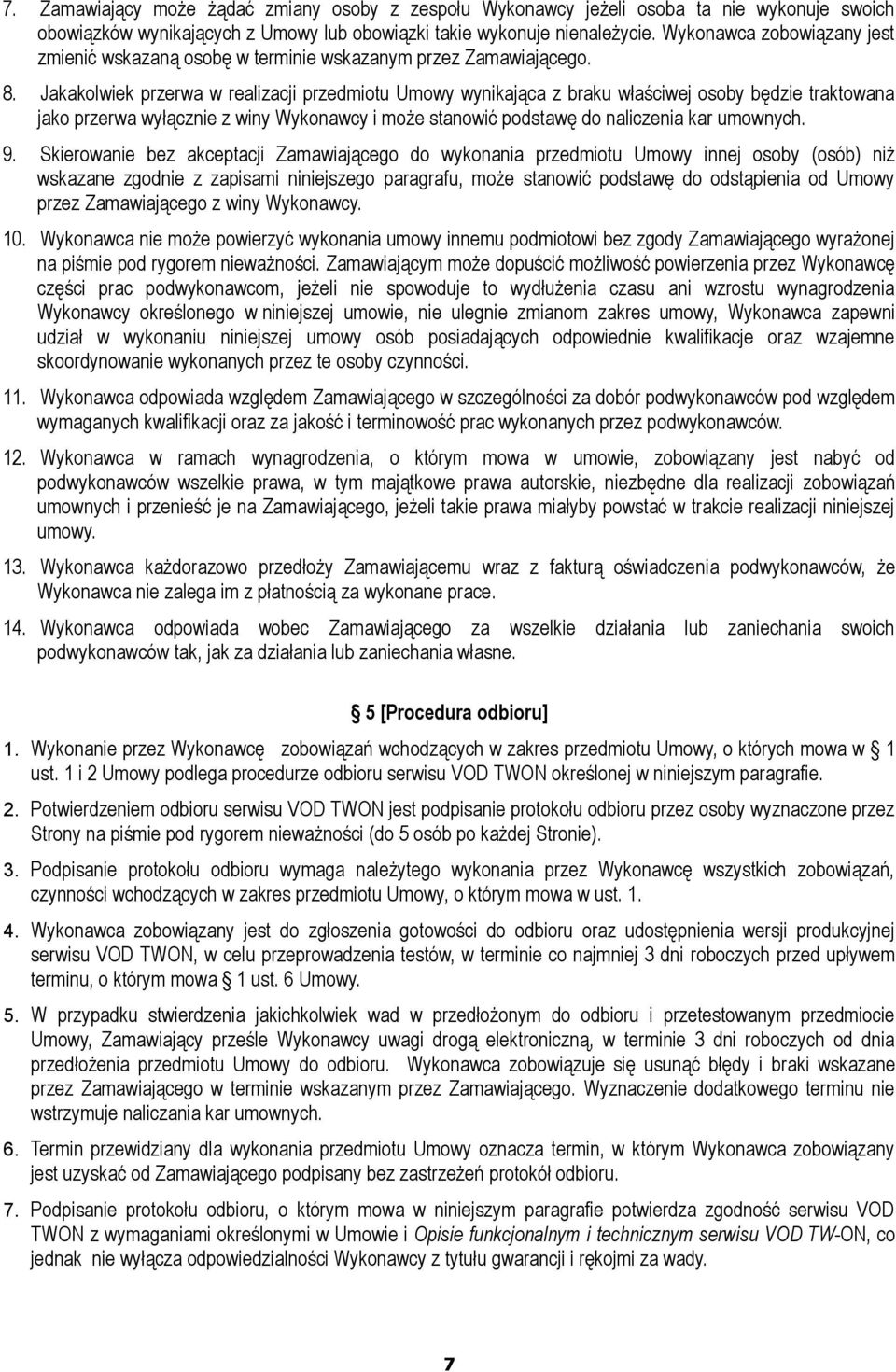 Jakakolwiek przerwa w realizacji przedmiotu Umowy wynikająca z braku właściwej osoby będzie traktowana jako przerwa wyłącznie z winy Wykonawcy i może stanowić podstawę do naliczenia kar umownych. 9.