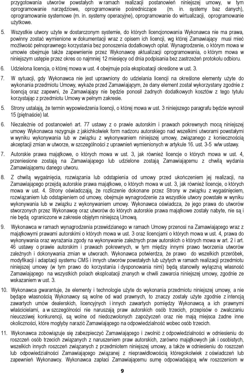 Wszystkie utwory użyte w dostarczonym systemie, do których licencjonowania Wykonawca nie ma prawa, powinny zostać wymienione w dokumentacji wraz z opisem ich licencji, wg której Zamawiający musi mieć