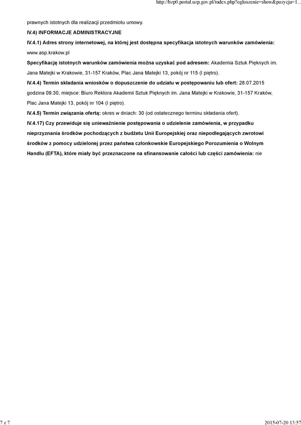 IV.4.4) Termin składania wniosków o dopuszczenie do udziału w postępowaniu lub ofert: 28.07.2015 godzina 09:30, miejsce: Biuro Rektora Akademii Sztuk Pięknych im.