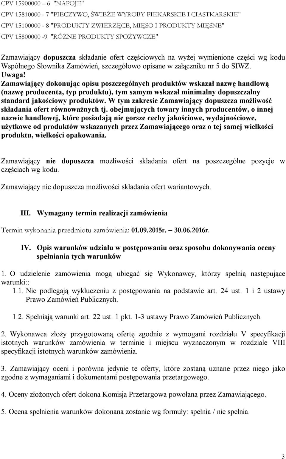 Zamawiający dokonując opisu poszczególnych produktów wskazał nazwę handlową (nazwę producenta, typ produktu), tym samym wskazał minimalny dopuszczalny standard jakościowy produktów.