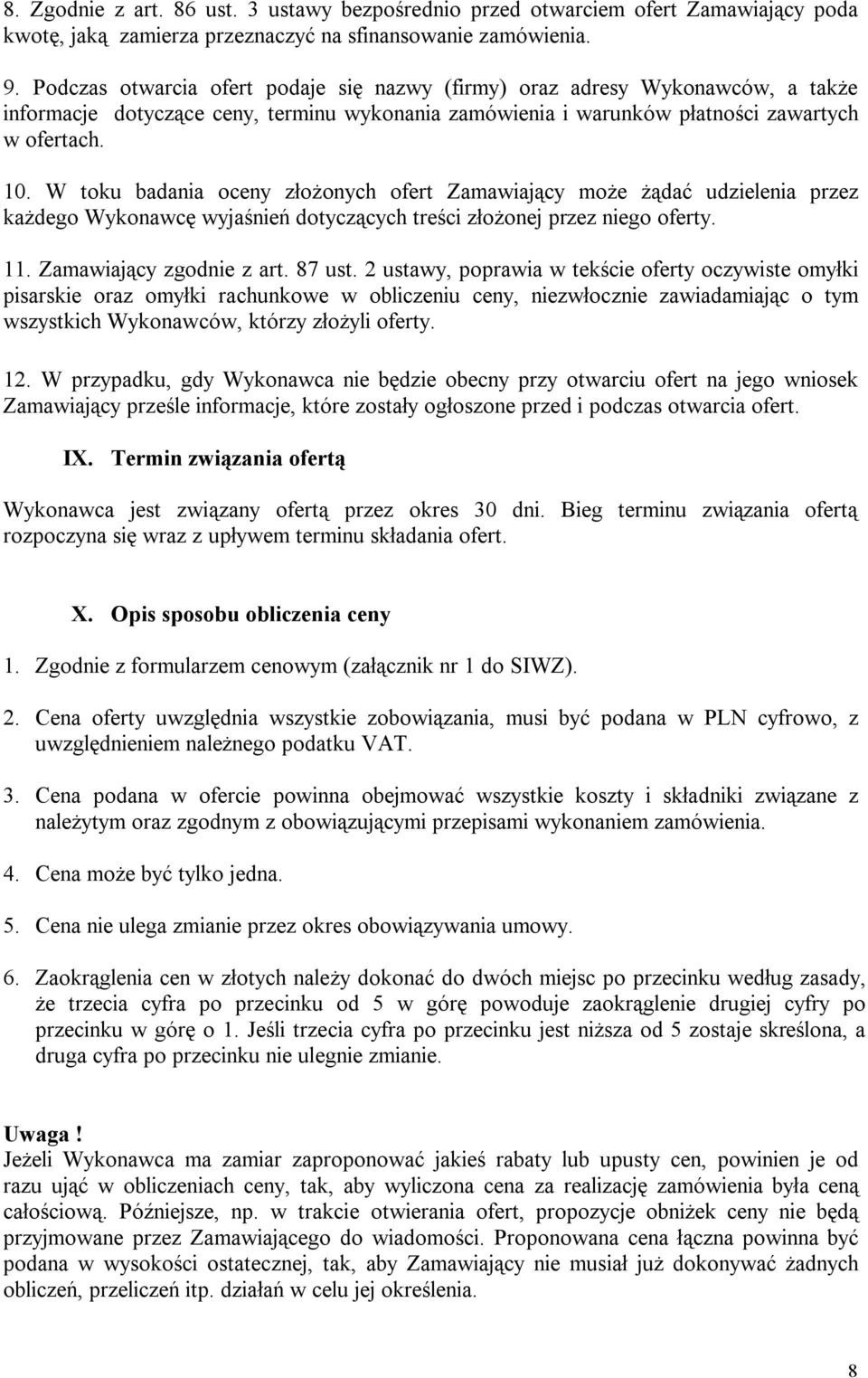 W toku badania oceny złożonych ofert Zamawiający może żądać udzielenia przez każdego Wykonawcę wyjaśnień dotyczących treści złożonej przez niego oferty. 11. Zamawiający zgodnie z art. 87 ust.