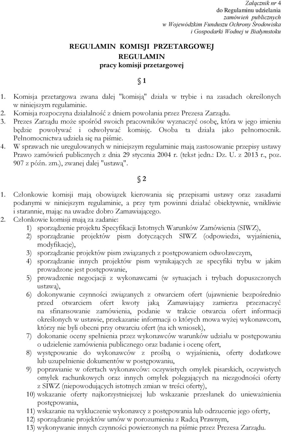 3. Prezes Zarządu może spośród swoich pracowników wyznaczyć osobę, która w jego imieniu będzie powoływać i odwoływać komisję. Osoba ta działa jako pełnomocnik. Pełnomocnictwa udziela się na piśmie. 4.