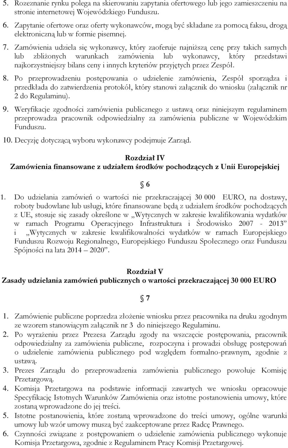 Zamówienia udziela się wykonawcy, który zaoferuje najniższą cenę przy takich samych lub zbliżonych warunkach zamówienia lub wykonawcy, który przedstawi najkorzystniejszy bilans ceny i innych