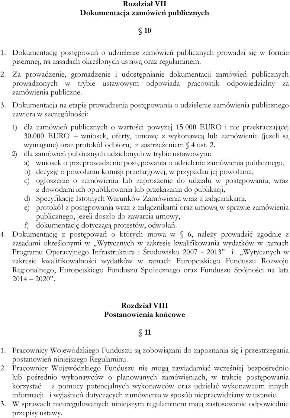 Dokumentacja na etapie prowadzenia postępowania o udzielenie zamówienia publicznego zawiera w szczególności: 1) dla zamówień publicznych o wartości powyżej 15 000 EURO i nie przekraczającej 30.