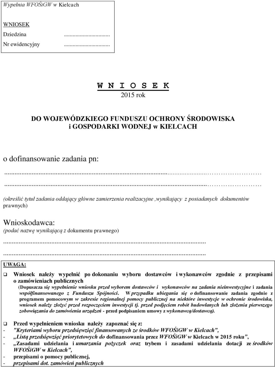 ..... UWAGA: Wniosek należy wypełnić po dokonaniu wyboru dostawców i wykonawców zgodnie z przepisami o zamówieniach publicznych (Dopuszcza się wypełnienie wniosku przed wyborem dostawców i wykonawców