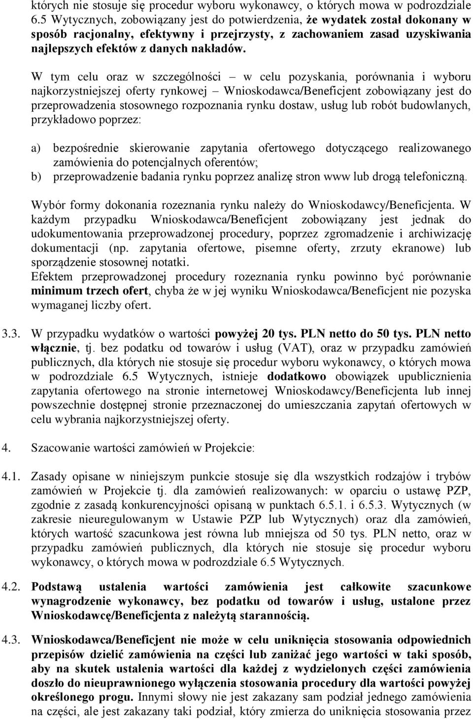 W tym celu oraz w szczególności w celu pozyskania, porównania i wyboru najkorzystniejszej oferty rynkowej Wnioskodawca/Beneficjent zobowiązany jest do przeprowadzenia stosownego rozpoznania rynku