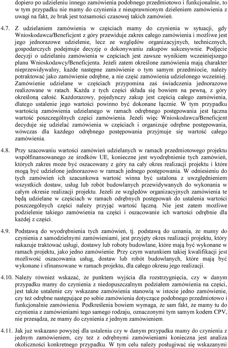 Z udzielaniem zamówienia w częściach mamy do czynienia w sytuacji, gdy Wnioskodawca/Beneficjent z góry przewiduje zakres całego zamówienia i możliwe jest jego jednorazowe udzielenie, lecz ze względów