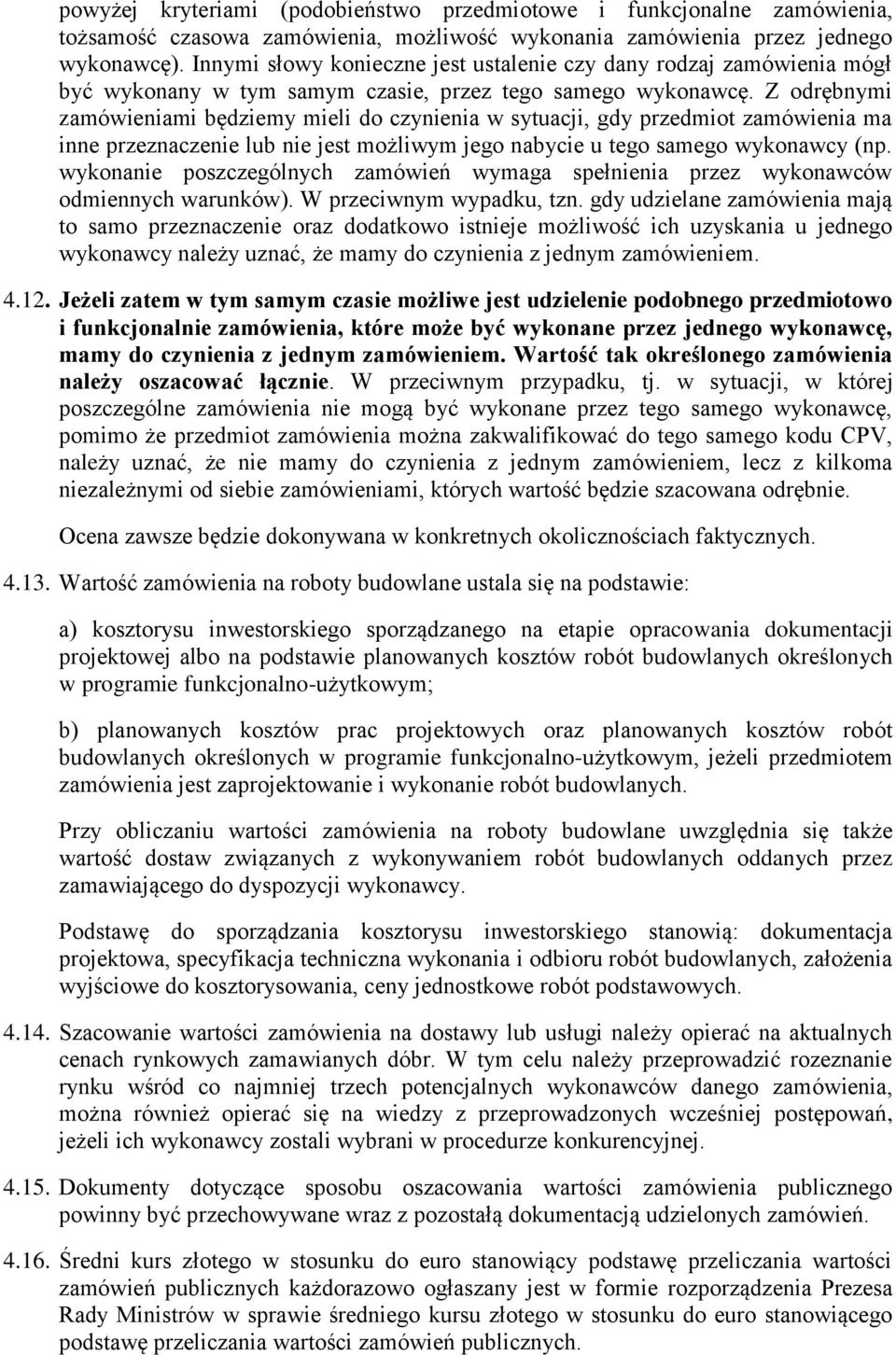 Z odrębnymi zamówieniami będziemy mieli do czynienia w sytuacji, gdy przedmiot zamówienia ma inne przeznaczenie lub nie jest możliwym jego nabycie u tego samego wykonawcy (np.