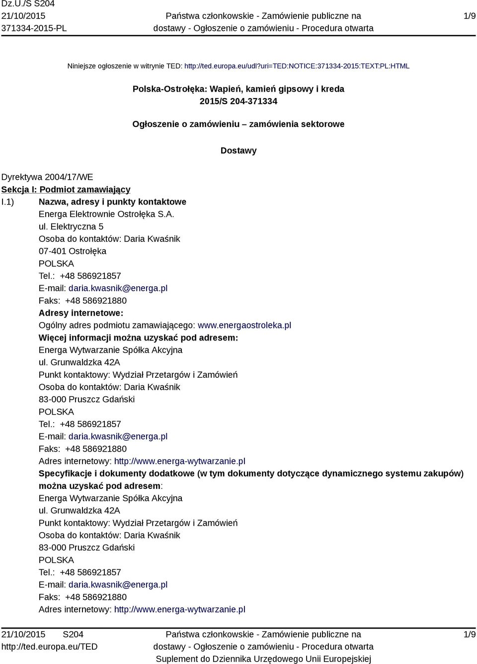 zamawiający I.1) Nazwa, adresy i punkty kontaktowe Energa Elektrownie Ostrołęka S.A. ul. Elektryczna 5 Osoba do kontaktów: Daria Kwaśnik 07-401 Ostrołęka Tel.: +48 586921857 E-mail: daria.