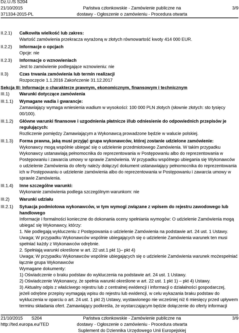 2017 Sekcja III: Informacje o charakterze prawnym, ekonomicznym, finansowym i technicznym III.1) Warunki dotyczące zamówienia III.1.1) III.1.2) III.1.3) III.1.4) III.2) III.2.1) Wymagane wadia i gwarancje: Zamawiający wymaga wniesienia wadium w wysokości: 100 000 PLN złotych (słownie złotych: sto tysięcy 00/100).