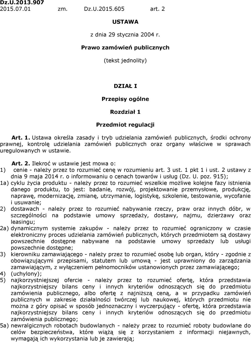 Ustawa określa zasady i tryb udzielania zamówień publicznych, środki ochrony prawnej, kontrolę udzielania zamówień publicznych oraz organy właściwe w sprawach uregulowanych w ustawie. Art. 2.