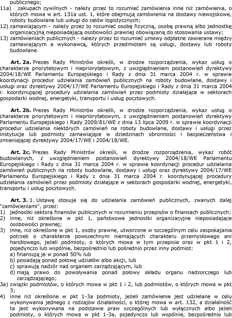 organizacyjną nieposiadającą osobowości prawnej obowiązaną do stosowania ustawy; 13) zamówieniach publicznych - należy przez to rozumieć umowy odpłatne zawierane między zamawiającym a wykonawcą,