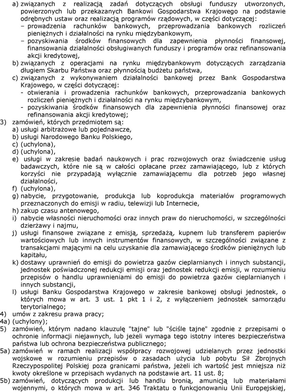 zapewnienia płynności finansowej, finansowania działalności obsługiwanych funduszy i programów oraz refinansowania akcji kredytowej, b) związanych z operacjami na rynku międzybankowym dotyczących