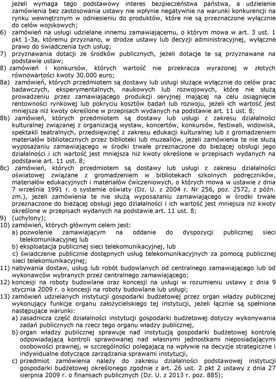 1 pkt 1-3a, któremu przyznano, w drodze ustawy lub decyzji administracyjnej, wyłączne prawo do świadczenia tych usług; 7) przyznawania dotacji ze środków publicznych, jeżeli dotacje te są przyznawane