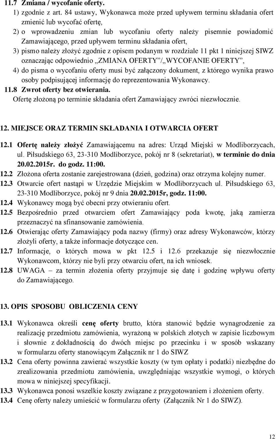 terminu składania ofert, 3) pismo należy złożyć zgodnie z opisem podanym w rozdziale 11 pkt 1 niniejszej SIWZ oznaczając odpowiednio ZMIANA OFERTY / WYCOFANIE OFERTY, 4) do pisma o wycofaniu oferty