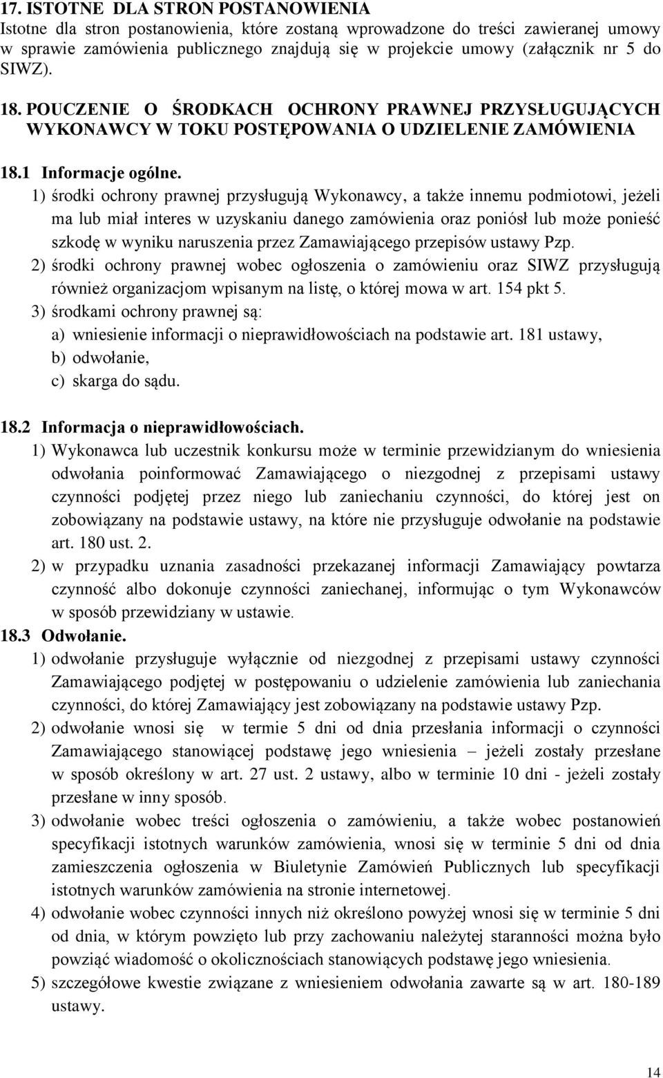 1) środki ochrony prawnej przysługują Wykonawcy, a także innemu podmiotowi, jeżeli ma lub miał interes w uzyskaniu danego zamówienia oraz poniósł lub może ponieść szkodę w wyniku naruszenia przez