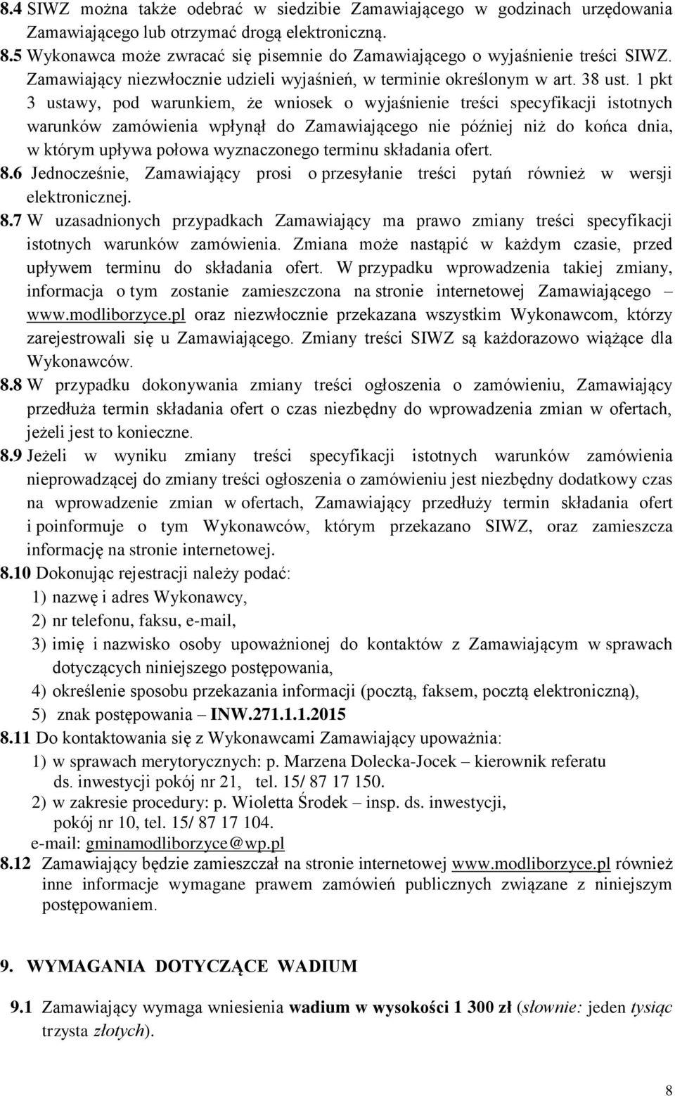 1 pkt 3 ustawy, pod warunkiem, że wniosek o wyjaśnienie treści specyfikacji istotnych warunków zamówienia wpłynął do Zamawiającego nie później niż do końca dnia, w którym upływa połowa wyznaczonego