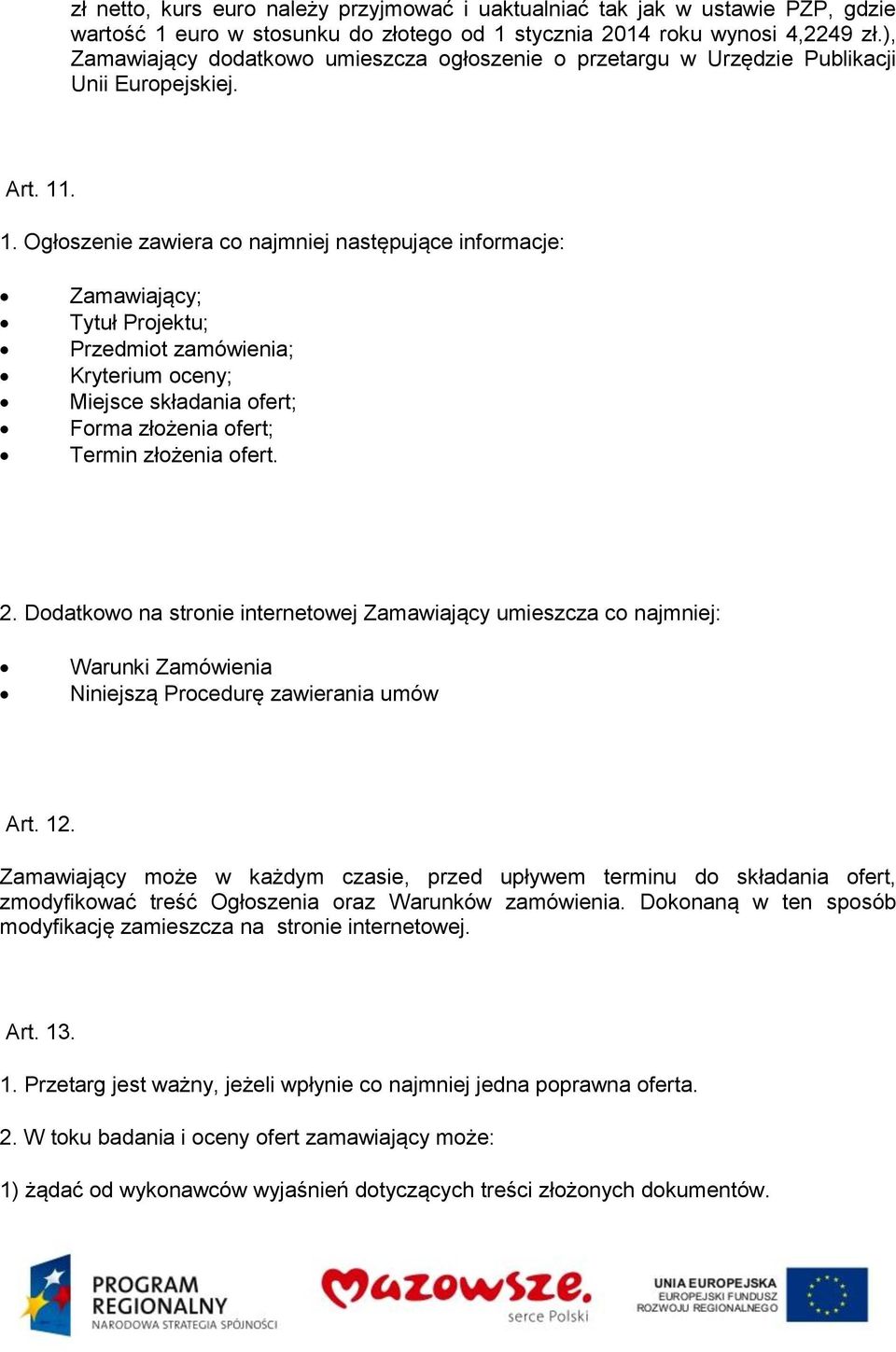 . 1. Ogłoszenie zawiera co najmniej następujące informacje: Zamawiający; Tytuł Projektu; Przedmiot zamówienia; Kryterium oceny; Miejsce składania ofert; Forma złożenia ofert; Termin złożenia ofert. 2.