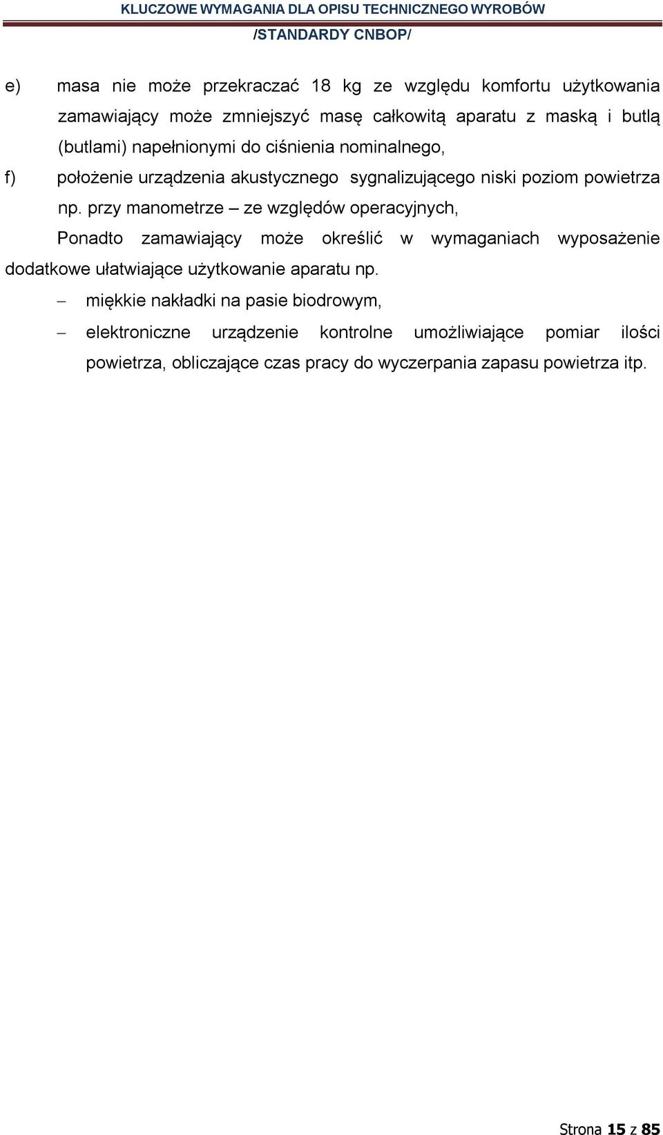 przy manometrze ze względów operacyjnych, Ponadto zamawiający może określić w wymaganiach wyposażenie dodatkowe ułatwiające użytkowanie aparatu np.