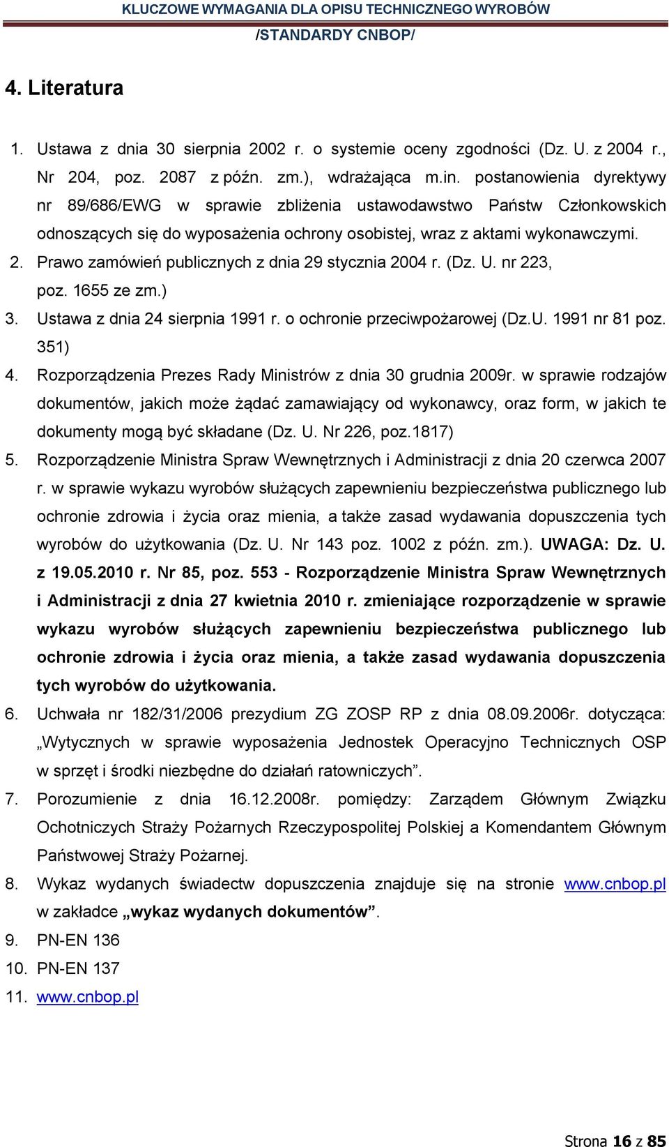 Prawo zamówień publicznych z dnia 29 stycznia 2004 r. (Dz. U. nr 223, poz. 1655 ze zm.) 3. Ustawa z dnia 24 sierpnia 1991 r. o ochronie przeciwpożarowej (Dz.U. 1991 nr 81 poz. 351) 4.