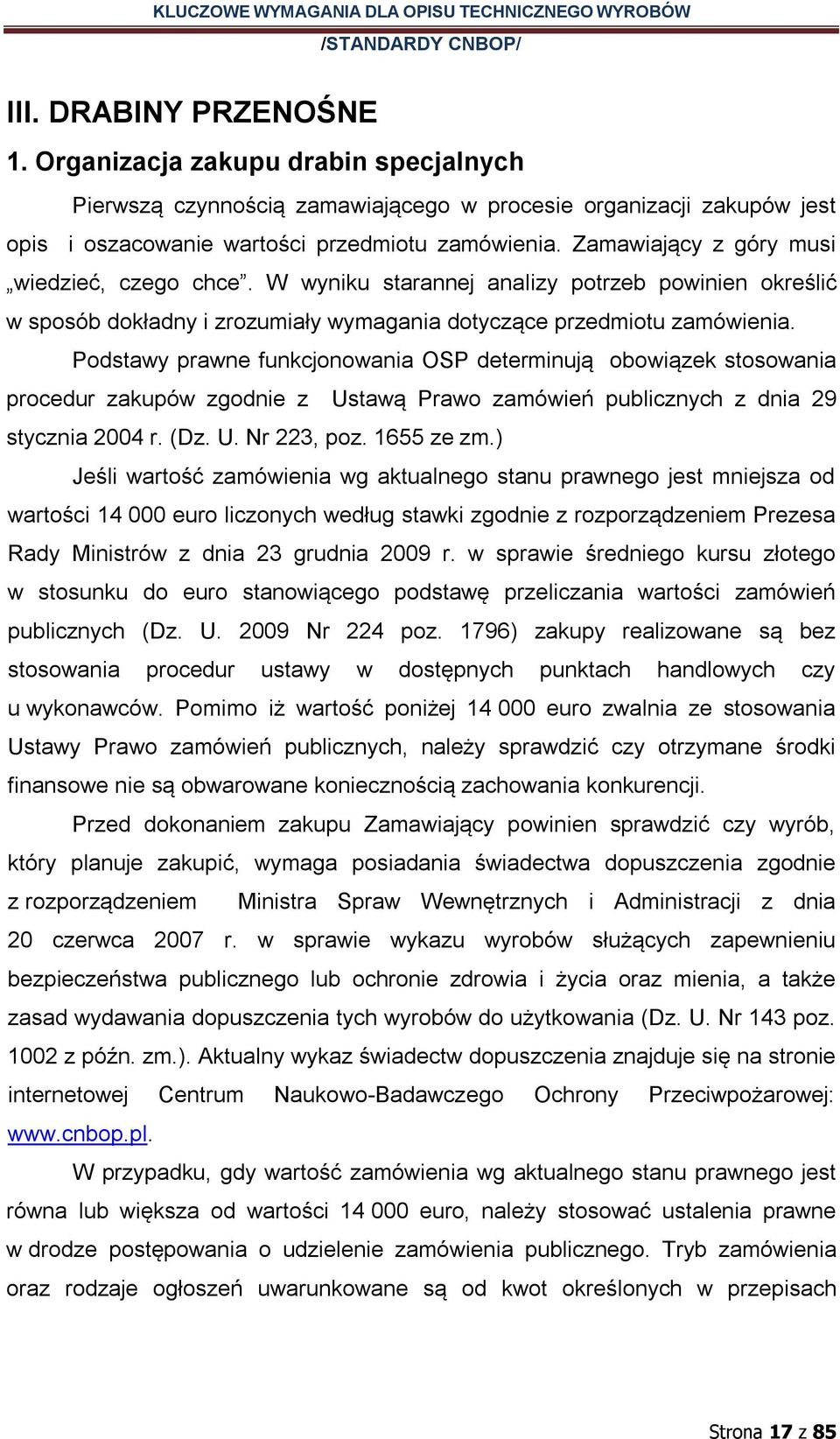 Podstawy prawne funkcjonowania OSP determinują obowiązek stosowania procedur zakupów zgodnie z Ustawą Prawo zamówień publicznych z dnia 29 stycznia 2004 r. (Dz. U. Nr 223, poz. 1655 ze zm.