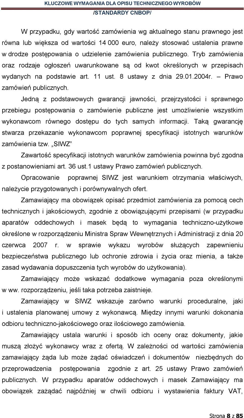 Jedną z podstawowych gwarancji jawności, przejrzystości i sprawnego przebiegu postępowania o zamówienie publiczne jest umożliwienie wszystkim wykonawcom równego dostępu do tych samych informacji.