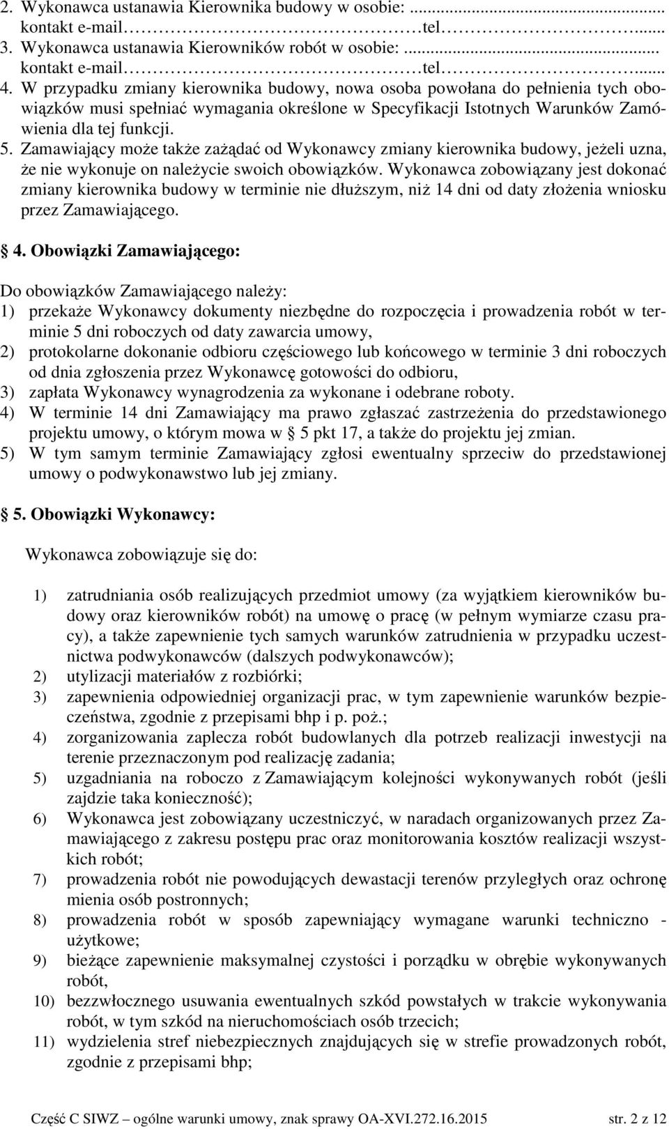 Zamawiający moŝe takŝe zaŝądać od Wykonawcy zmiany kierownika budowy, jeŝeli uzna, Ŝe nie wykonuje on naleŝycie swoich obowiązków.