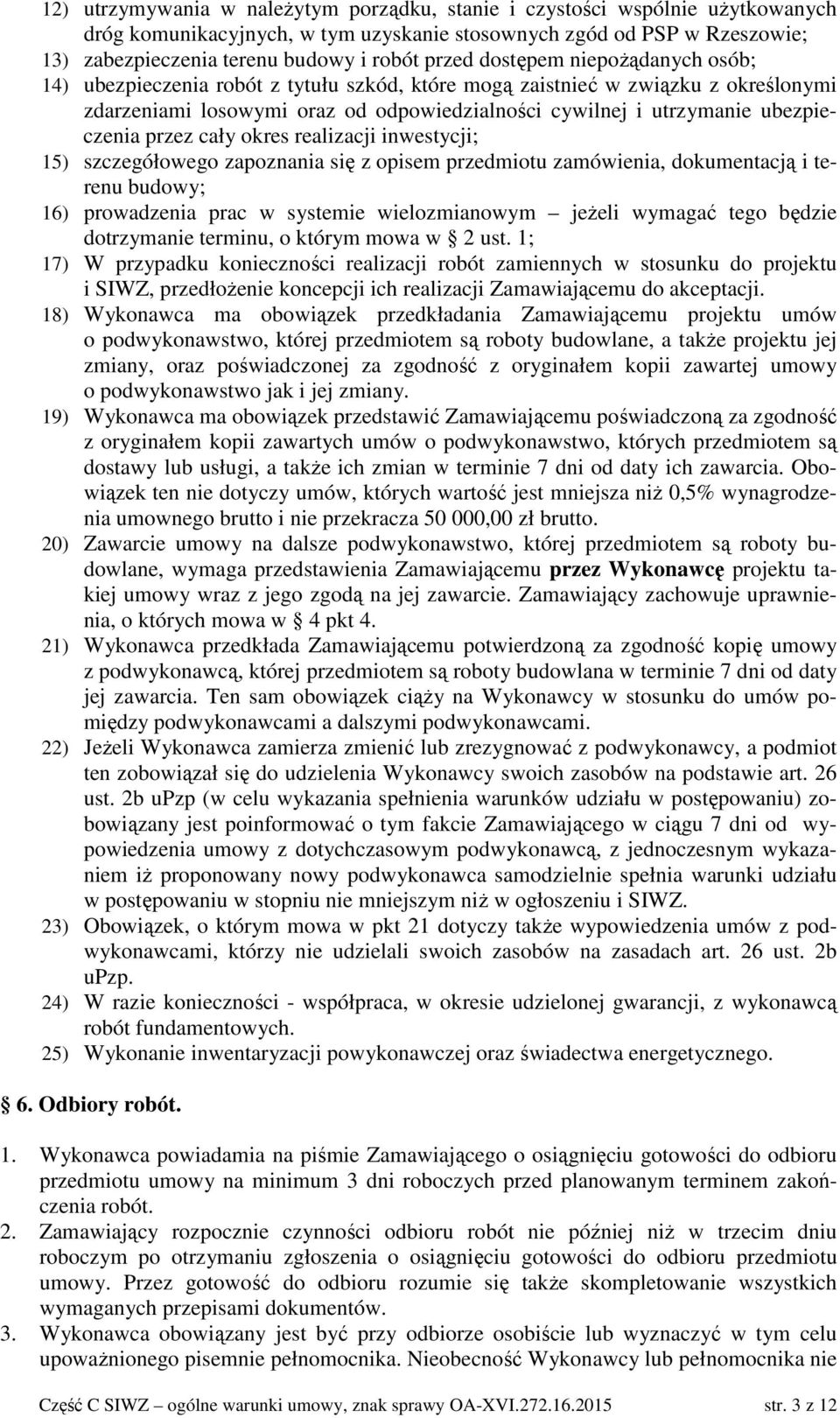 ubezpieczenia przez cały okres realizacji inwestycji; 15) szczegółowego zapoznania się z opisem przedmiotu zamówienia, dokumentacją i terenu budowy; 16) prowadzenia prac w systemie wielozmianowym