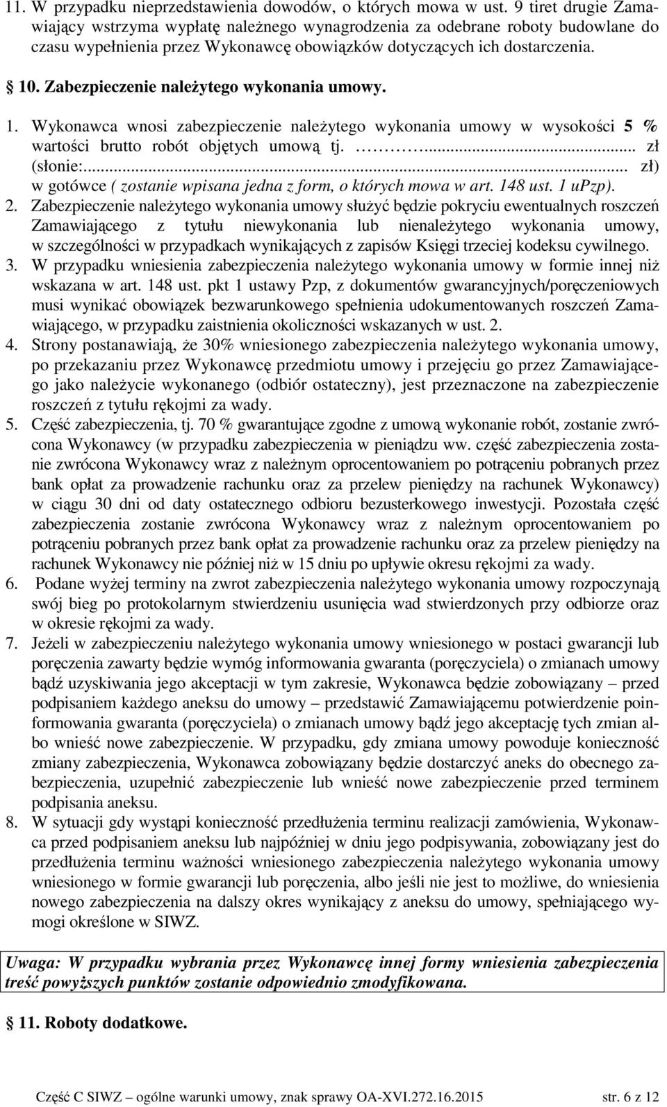 Zabezpieczenie naleŝytego wykonania umowy. 1. Wykonawca wnosi zabezpieczenie naleŝytego wykonania umowy w wysokości 5 % wartości brutto robót objętych umową tj.... zł (słonie:.