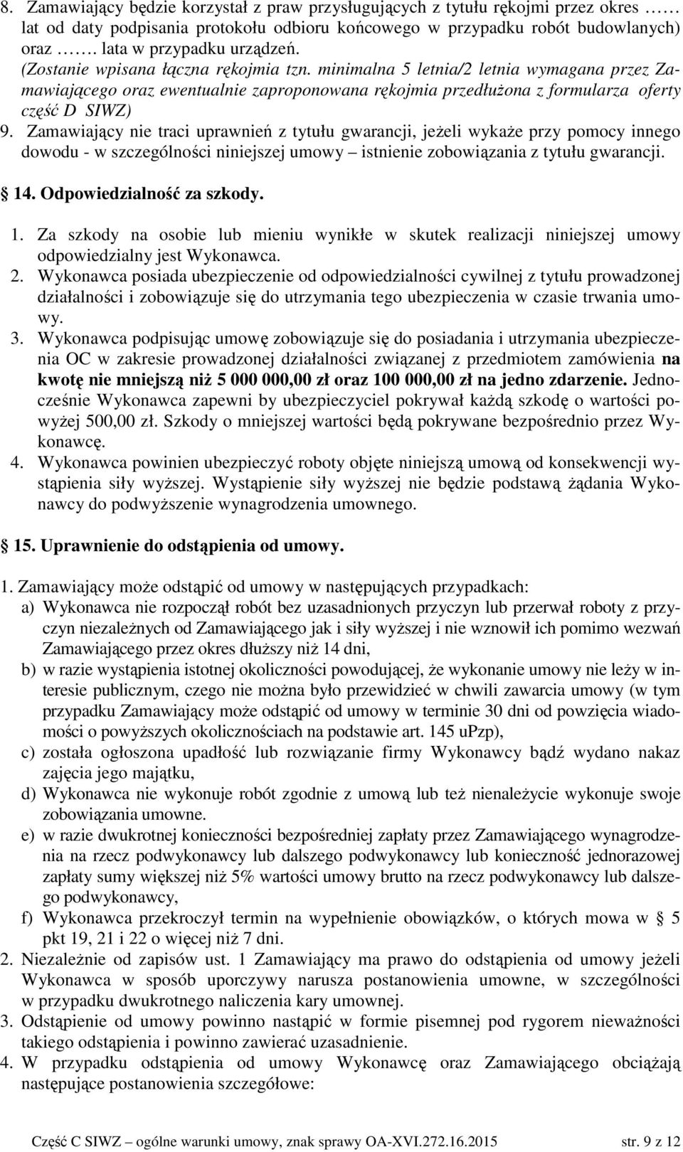 Zamawiający nie traci uprawnień z tytułu gwarancji, jeŝeli wykaŝe przy pomocy innego dowodu - w szczególności niniejszej umowy istnienie zobowiązania z tytułu gwarancji. 14.