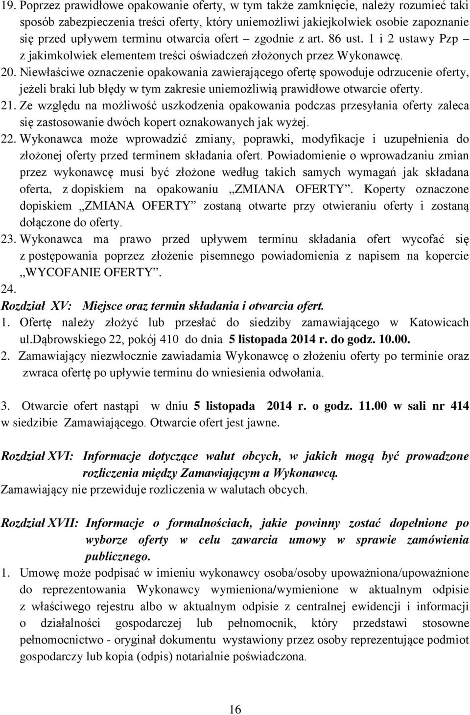 Niewłaściwe oznaczenie opakowania zawierającego ofertę spowoduje odrzucenie oferty, jeżeli braki lub błędy w tym zakresie uniemożliwią prawidłowe otwarcie oferty. 21.