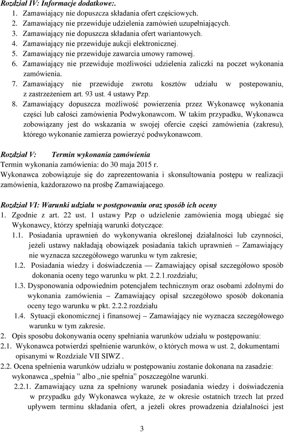 Zamawiający nie przewiduje możliwości udzielenia zaliczki na poczet wykonania zamówienia. 7. Zamawiający nie przewiduje zwrotu kosztów udziału w postepowaniu, z zastrzeżeniem art. 93 ust.