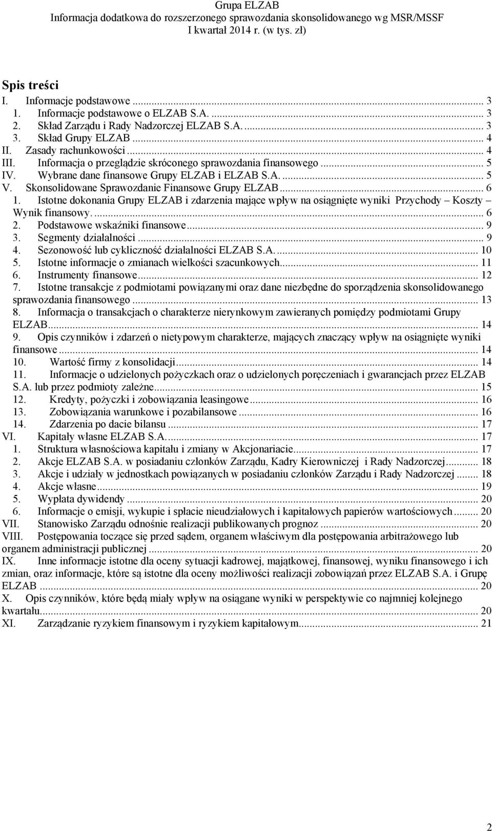 Istotne dokonania Grupy ELZAB i zdarzenia mające wpływ na osiągnięte wyniki Przychody Koszty Wynik finansowy.... 6 2. Podstawowe wskaźniki finansowe... 9 3. Segmenty działalności... 9 4.