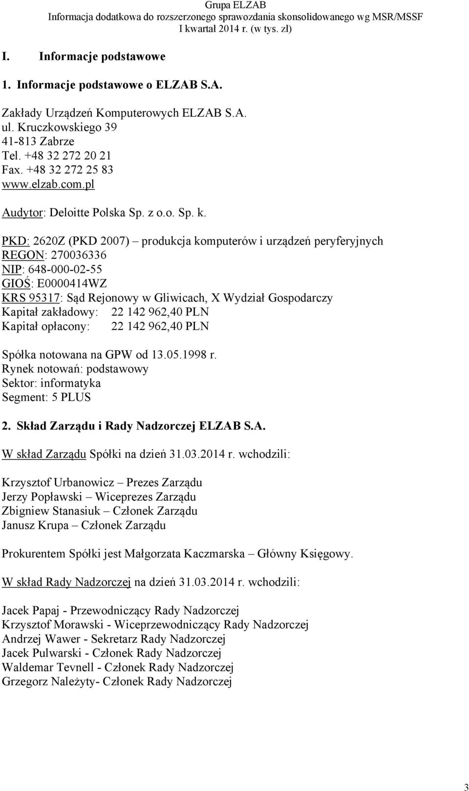 PKD: 2620Z (PKD 2007) produkcja komputerów i urządzeń peryferyjnych REGON: 270036336 NIP: 648-000-02-55 GIOŚ: E0000414WZ KRS 95317: Sąd Rejonowy w Gliwicach, X Wydział Gospodarczy Kapitał zakładowy: