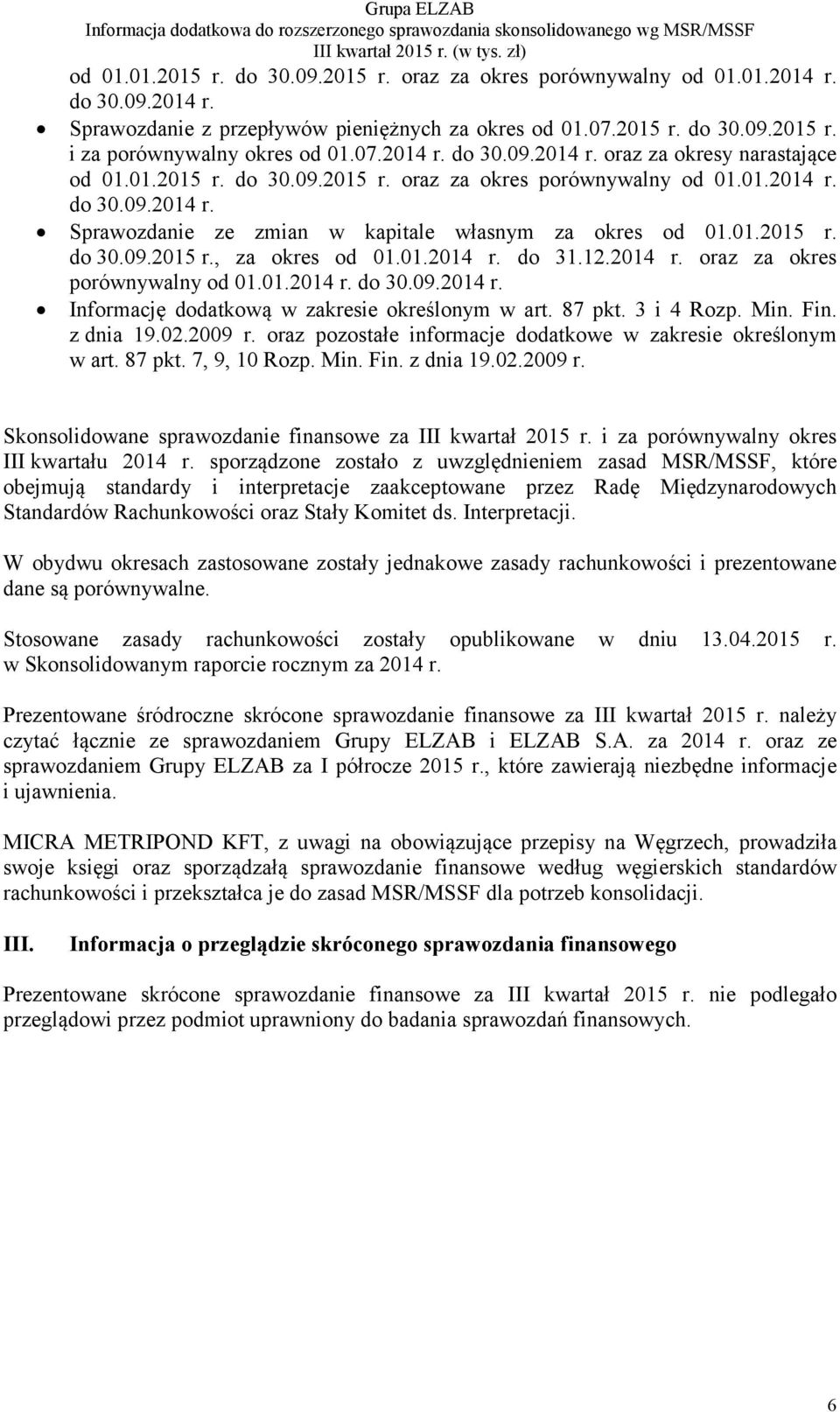 01.2015 r. do 30.09.2015 r., za okres od 01.01.2014 r. do 31.12.2014 r. oraz za okres porównywalny od 01.01.2014 r. do 30.09.2014 r. Informację dodatkową w zakresie określonym w art. 87 pkt.