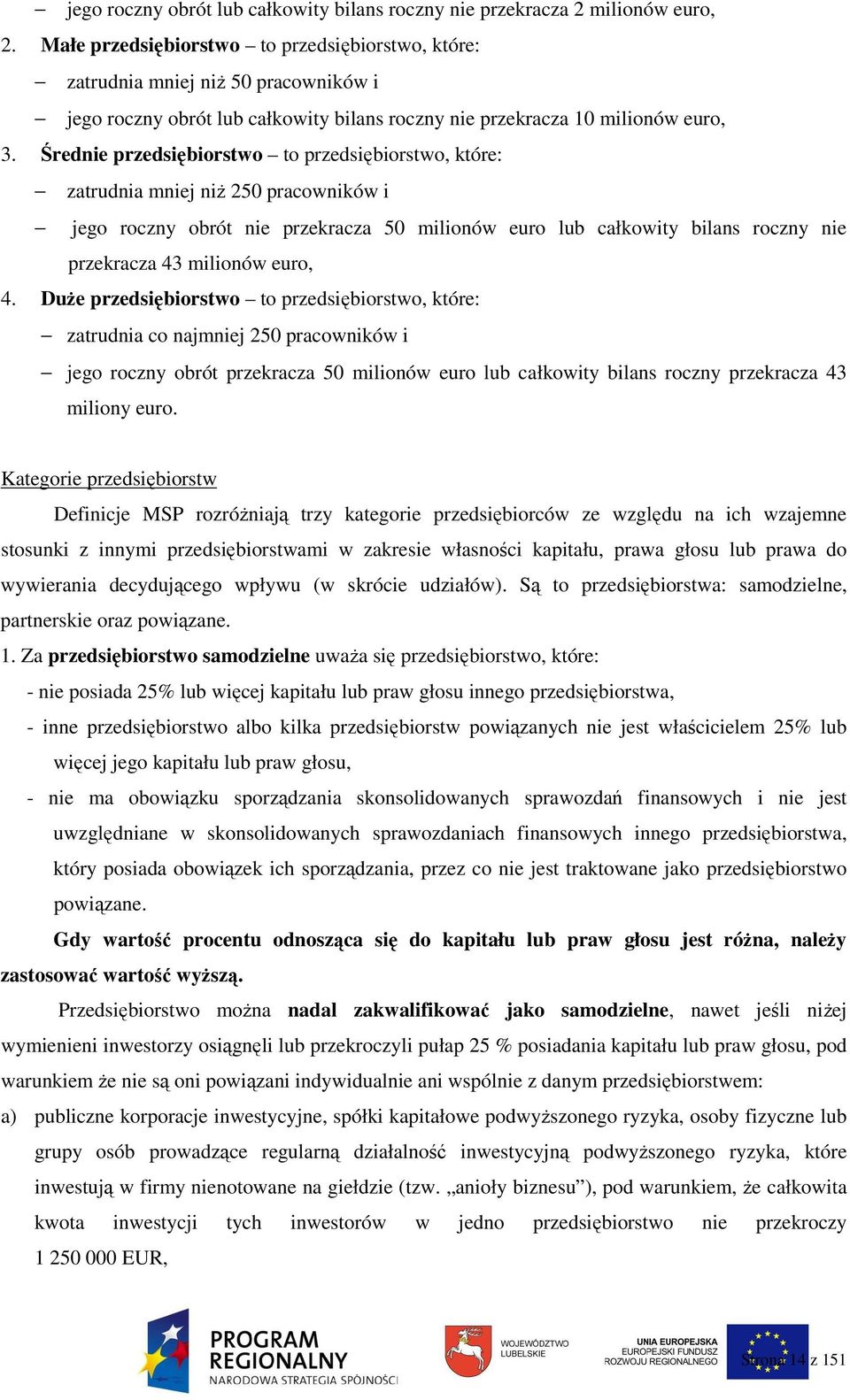 Średnie przedsiębiorstwo to przedsiębiorstwo, które: zatrudnia mniej niŝ 250 pracowników i jego roczny obrót nie przekracza 50 milionów euro lub całkowity bilans roczny nie przekracza 43 milionów