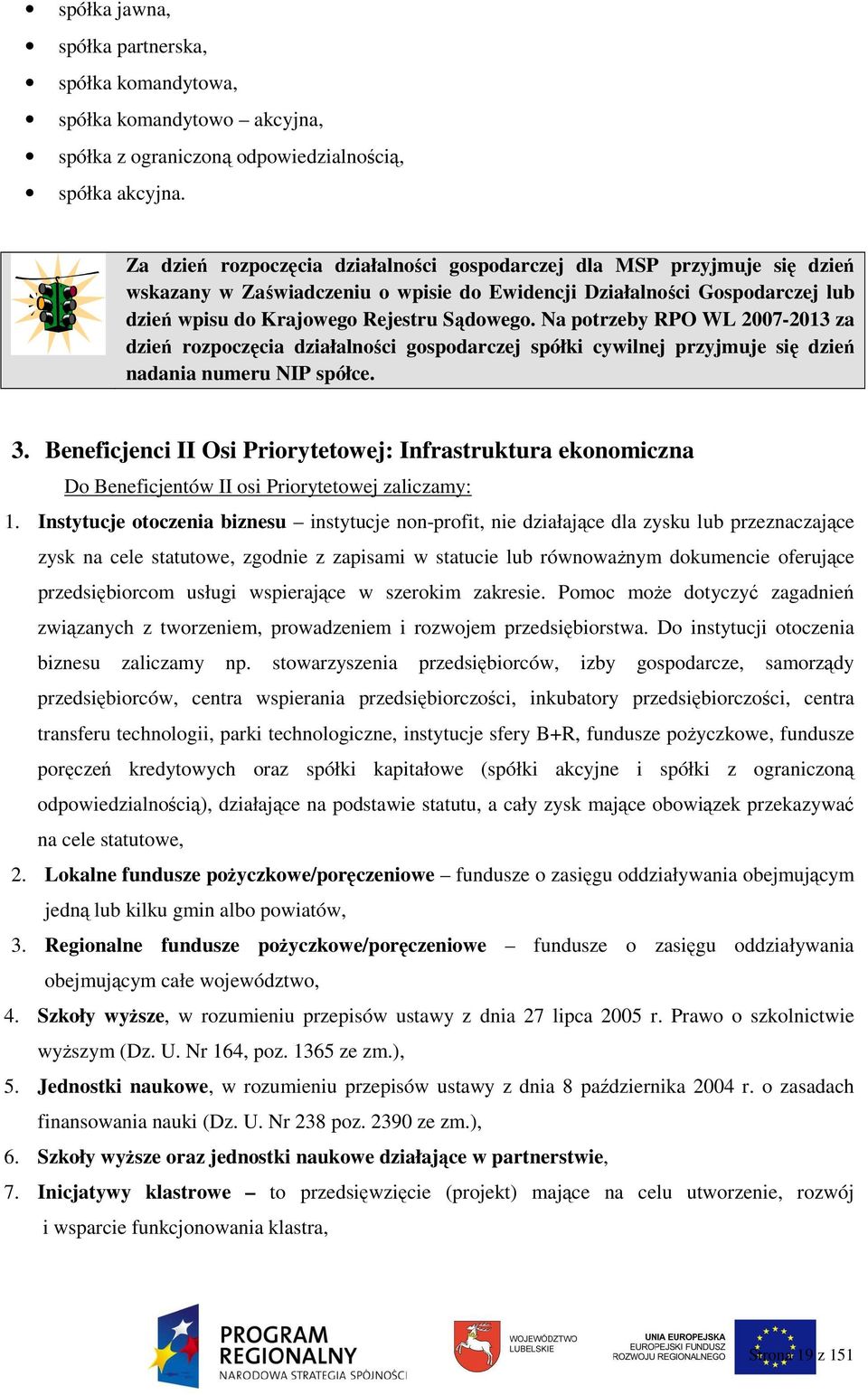 Na potrzeby RPO WL 2007-2013 za dzień rozpoczęcia działalności gospodarczej spółki cywilnej przyjmuje się dzień nadania numeru NIP spółce. 3.