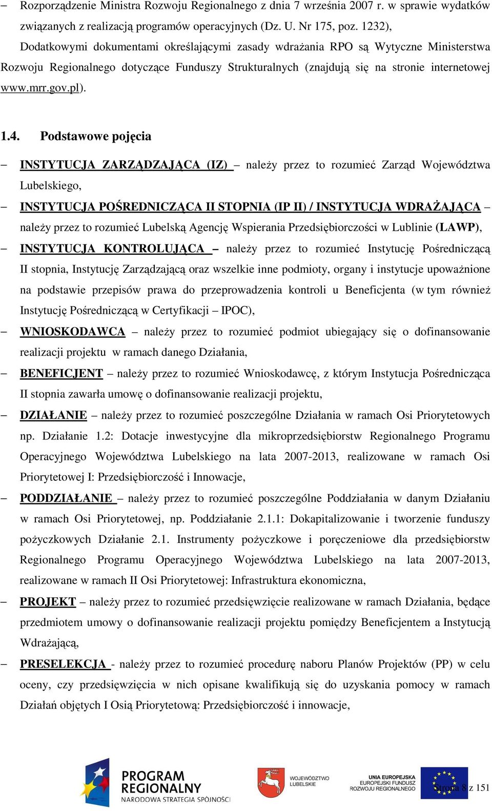 1.4. Podstawowe pojęcia INSTYTUCJA ZARZĄDZAJĄCA (IZ) naleŝy przez to rozumieć Zarząd Województwa Lubelskiego, INSTYTUCJA POŚREDNICZĄCA II STOPNIA (IP II) / INSTYTUCJA WDRAśAJĄCA naleŝy przez to