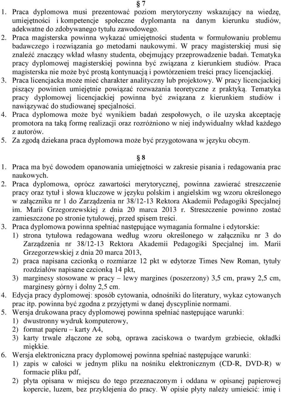 W pracy magisterskiej musi się znaleźć znaczący wkład własny studenta, obejmujący przeprowadzenie badań. Tematyka pracy dyplomowej magisterskiej powinna być związana z kierunkiem studiów.