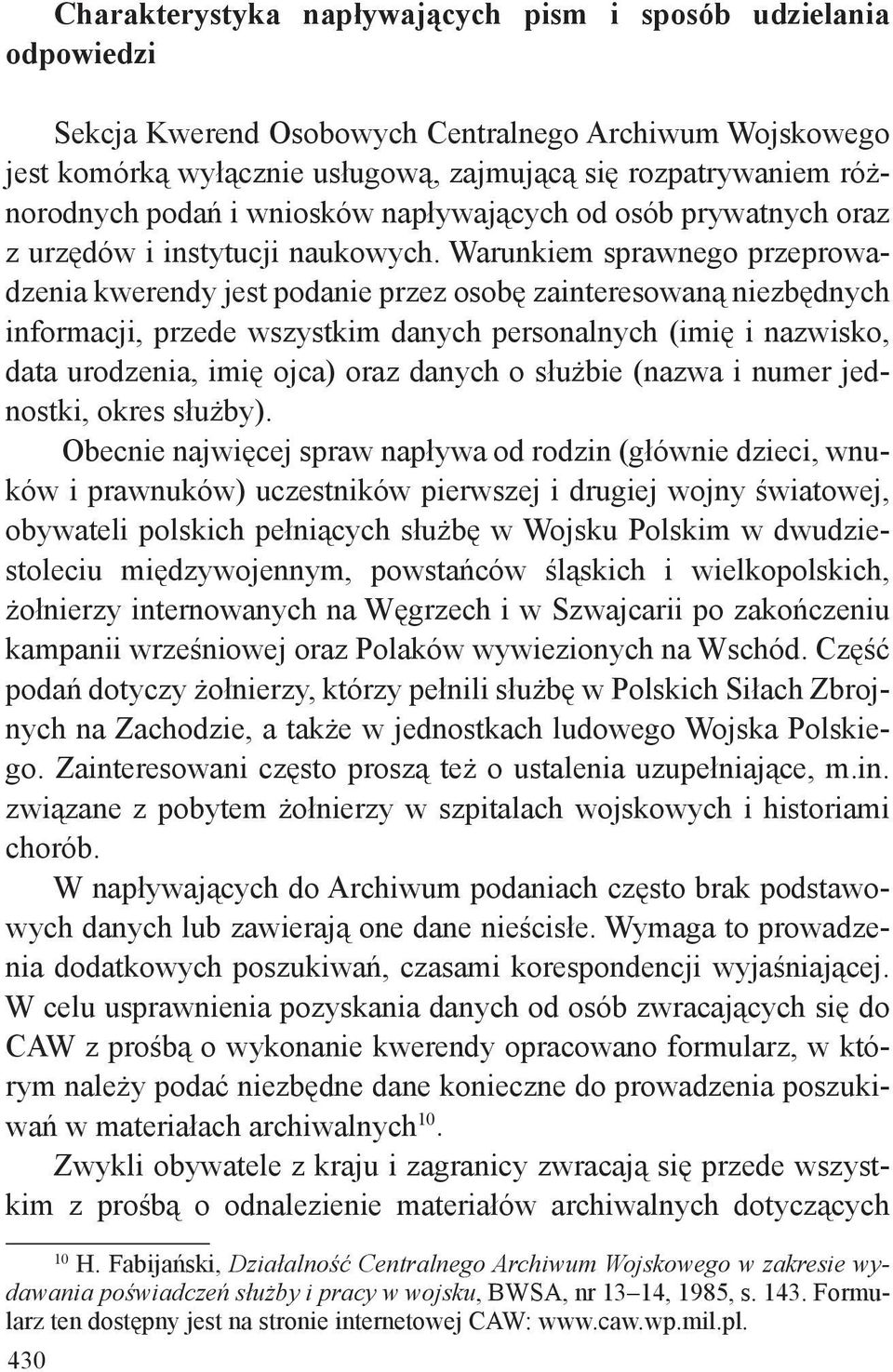 Warunkiem sprawnego przeprowadzenia kwerendy jest podanie przez osobę zainteresowaną niezbędnych informacji, przede wszystkim danych personalnych (imię i nazwisko, data urodzenia, imię ojca) oraz