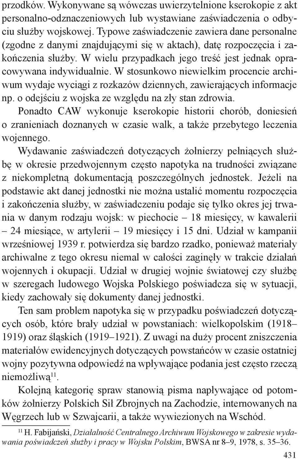 W stosunkowo niewielkim procencie archiwum wydaje wyciągi z rozkazów dziennych, zawierających informacje np. o odejściu z wojska ze względu na zły stan zdrowia.