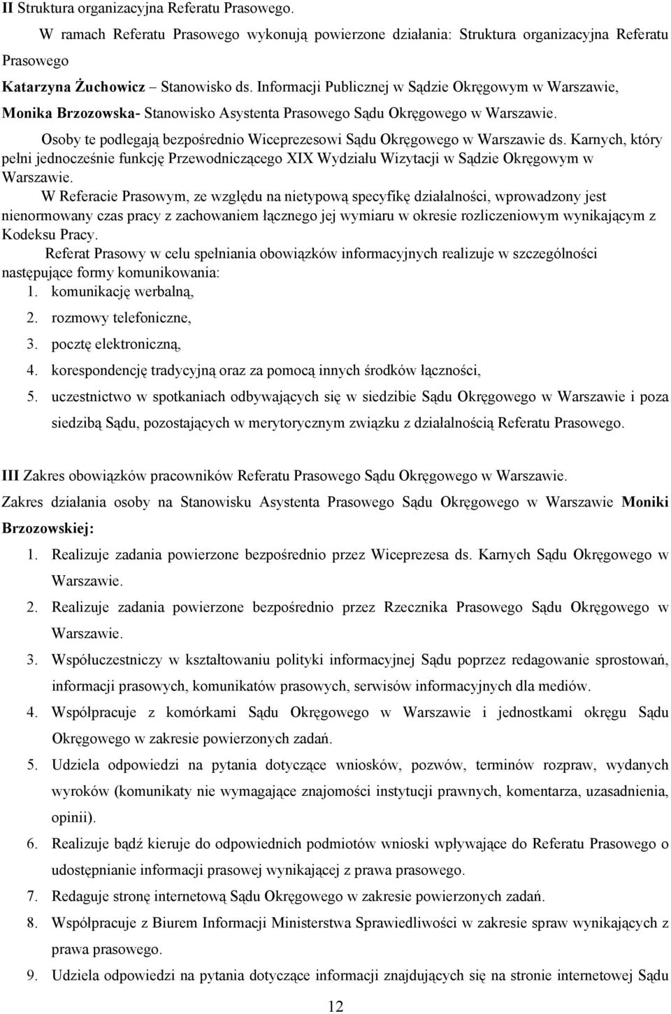 Osoby te podlegają bezpośrednio Wiceprezesowi Sądu Okręgowego w Warszawie ds. Karnych, który pełni jednocześnie funkcję Przewodniczącego XIX Wydziału Wizytacji w Sądzie Okręgowym w Warszawie.