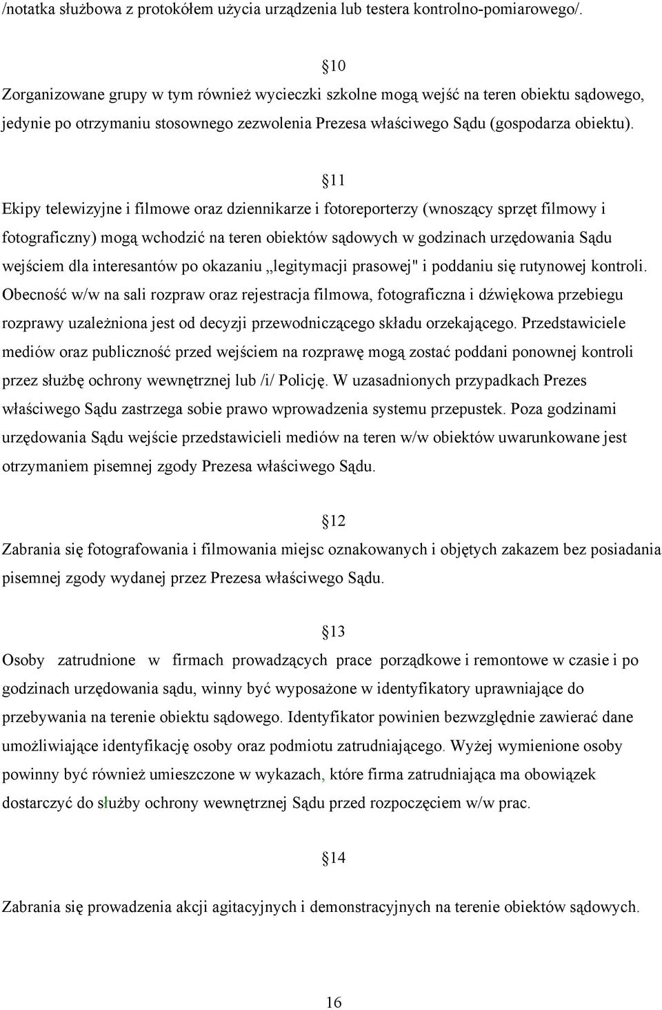 11 Ekipy telewizyjne i filmowe oraz dziennikarze i fotoreporterzy (wnoszący sprzęt filmowy i fotograficzny) mogą wchodzić na teren obiektów sądowych w godzinach urzędowania Sądu wejściem dla