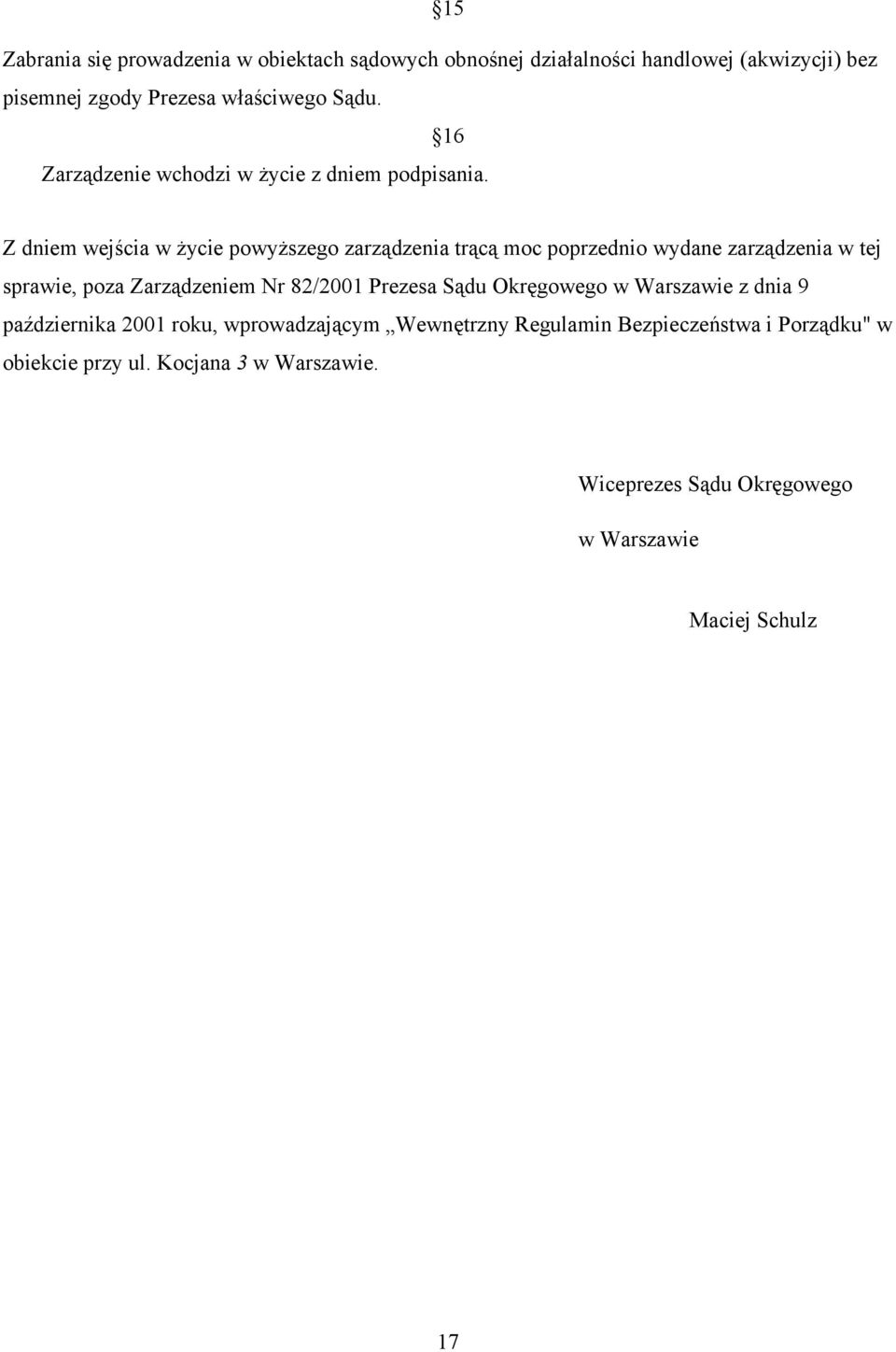 Z dniem wejścia w życie powyższego zarządzenia trącą moc poprzednio wydane zarządzenia w tej sprawie, poza Zarządzeniem Nr 82/2001