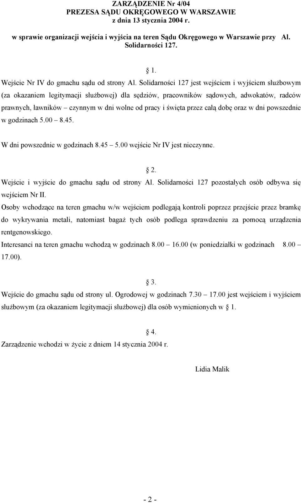 przez całą dobę oraz w dni powszednie w godzinach 5.00 8.45. W dni powszednie w godzinach 8.45 5.00 wejście Nr IV jest nieczynne. 2. Wejście i wyjście do gmachu sądu od strony Al.