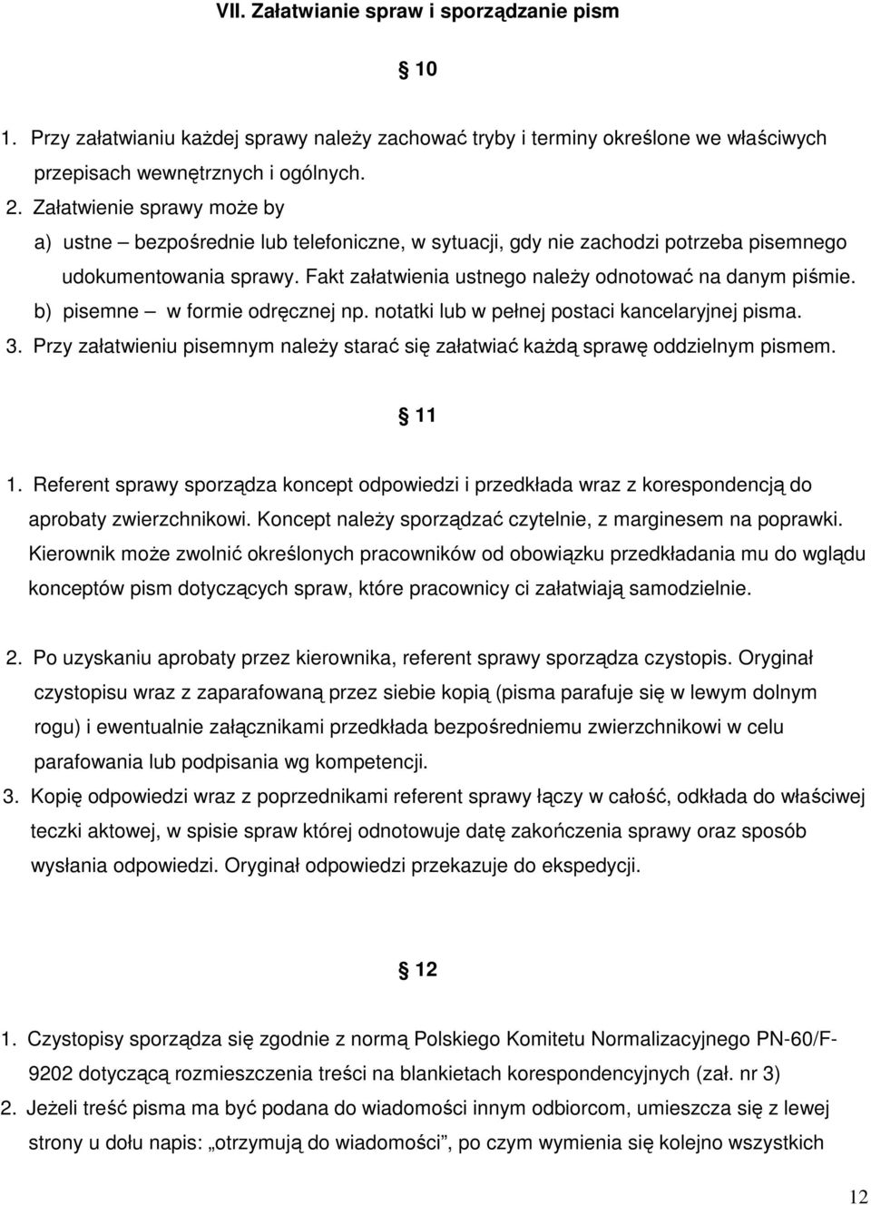 b) pisemne w formie odręcznej np. notatki lub w pełnej postaci kancelaryjnej pisma. 3. Przy załatwieniu pisemnym należy starać się załatwiać każdą sprawę oddzielnym pismem. 11 1.