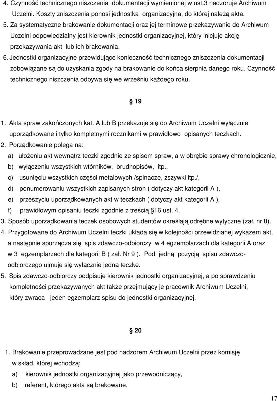 brakowania. 6. Jednostki organizacyjne przewidujące konieczność technicznego zniszczenia dokumentacji zobowiązane są do uzyskania zgody na brakowanie do końca sierpnia danego roku.